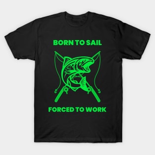 Born to sail forced to work T-Shirt